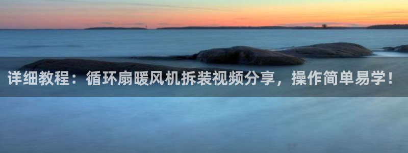 详细教程：循环扇暖风机拆装视频分享，操作简单易学！