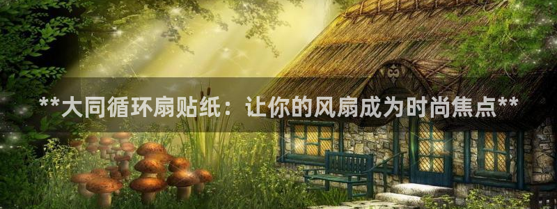 凯发国际是什么：**大同循环扇贴纸：让你的风扇成为时尚焦点**