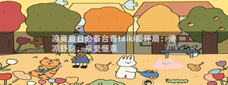 凯发娱乐国际厅：凉爽夏日必备台奇taiki循环扇：清
凉舒爽，享受惬意