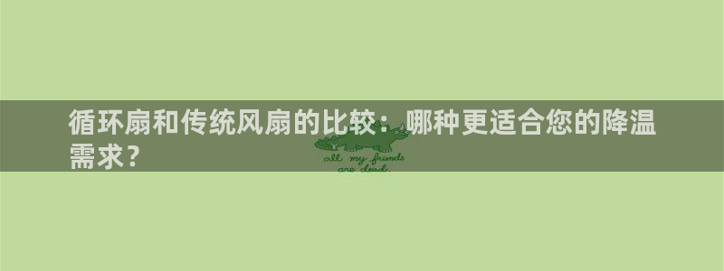 凯发国际怎么赚钱：循环扇和传统风扇的比较：哪种更适合您的降温
需求？