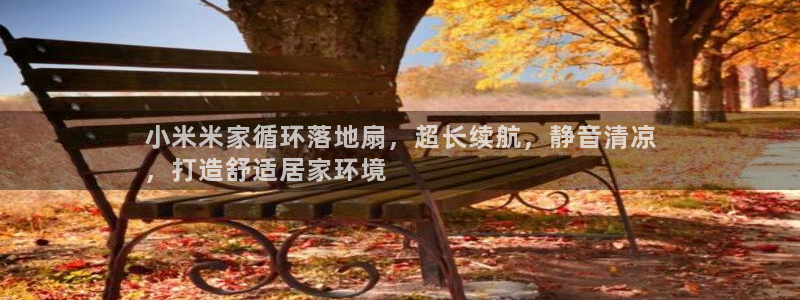 凯发官网平台：小米米家循环落地扇，超长续航，静音清凉
，打造舒适居家环境